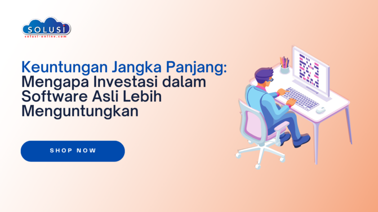 Keuntungan Jangka Panjang: Mengapa Investasi dalam Software Asli Lebih Menguntungkan