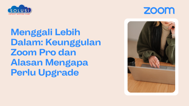 Menggali Lebih Dalam: Keunggulan Zoom Pro dan Alasan Mengapa Perlu Upgrade